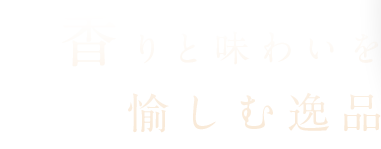 香りと味わいを愉しむ逸品