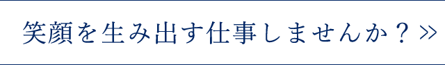 笑顔を生み出す仕事しませんか？